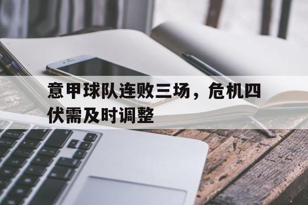 意甲球队连败三场，危机四伏需及时调整