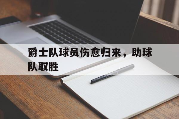 爵士队球员伤愈归来，助球队取胜